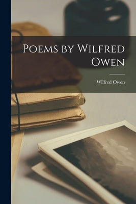 Poems by Wilfred Owen by Owen, Wilfred