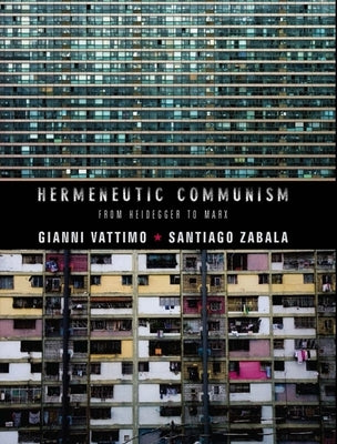 Hermeneutic Communism: From Heidegger to Marx by Vattimo, Gianni