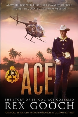 Ace: The Story of Lt. Col. Ace Cozzalio by Gooch, Rex