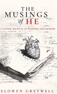 The Musings of He: A Gothic Journal of Madness and Memory by Greywell, Elowen