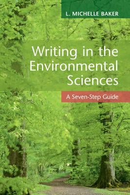 Writing in the Environmental Sciences: A Seven-Step Guide by Baker, L. Michelle