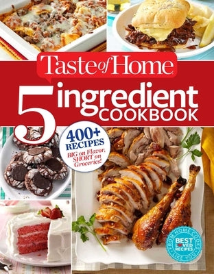 Taste of Home 5 Ingredient Cookbook: 400+ Recipes Big on Flavor, Short on Groceries! by Taste of Home, Taste Of Home