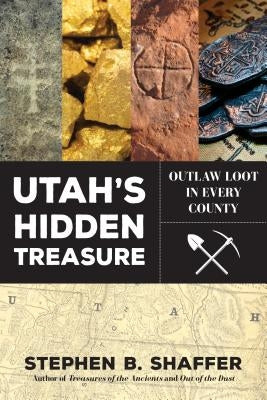 Utah's Hidden Treasure: Outlaw Loot in Every County by Shaffer, Stephan