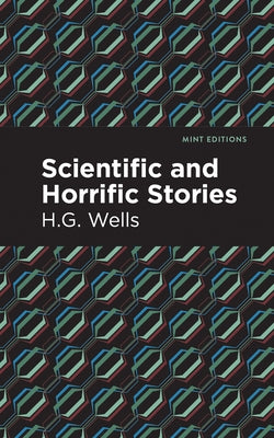 Scientific and Horrific Stories by Wells, H. G.