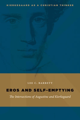 Eros and Self-Emptying: The Intersections of Augustine and Kierkegaard by Barrett, Lee C.