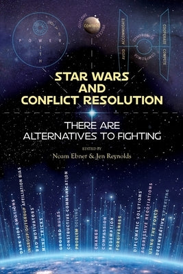 Star Wars and Conflict Resolution: There are Alternatives to Fighting by Ebner, Noam