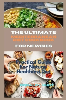 The Ultimate Mediterranean Diet Cookbook for Newbies: Practical Guide For Natural Healthiest Diet by L. Hunt, Donald