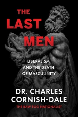 The Last Men: Liberalism and the Death of Masculinity by Cornish-Dale, Charles