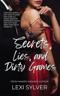 Secrets, Lies, and Dirty Games by Sylver, Lexi