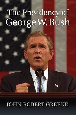 The Presidency of George W. Bush by Greene, John Robert