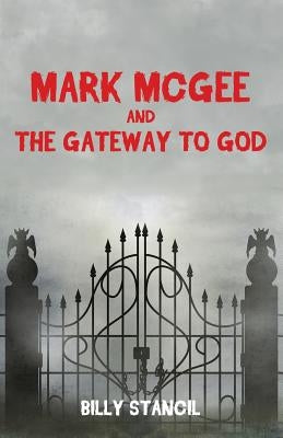 Mark McGee and the Gateway to God by Stancil, Billy