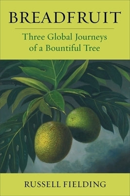 Breadfruit: Three Global Journeys of a Bountiful Tree by Fielding, Russell