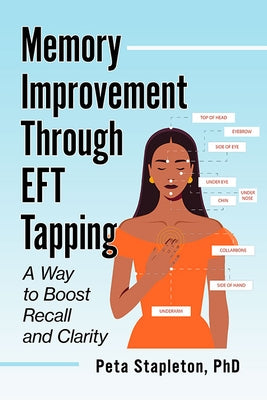 Memory Improvement Through EFT Tapping: A Way to Boost Recall and Clarity by Stapleton, Peta