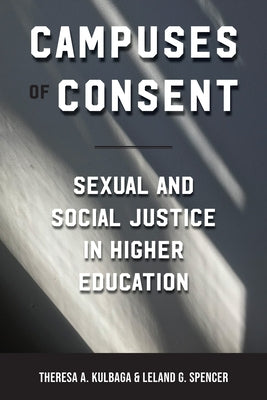 Campuses of Consent: Sexual and Social Justice in Higher Education by Kulbaga, Theresa A.