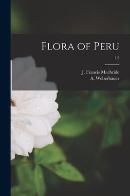 Flora of Peru; 1.2 by MacBride, J. Francis (James Francis)