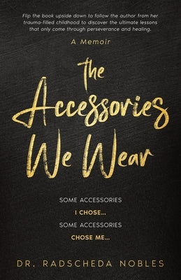 The Accessories We Wear: Some Accessories I Chose ... Some Accessories Chose Me by Nobles, Radscheda R.