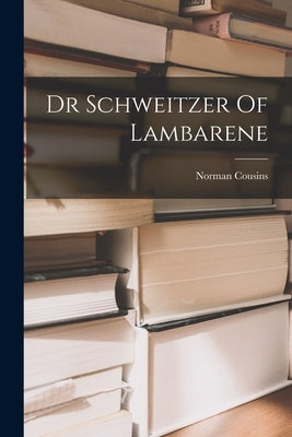 Dr Schweitzer Of Lambarene by Cousins, Norman