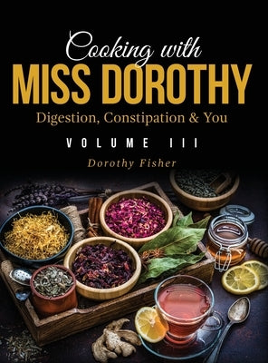 Cooking with Miss Dorothy Vol III Digestion, Constipation and You by Fisher, Dorothy