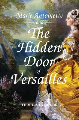 Marie Antoinette and The Hidden Door of Versailles by Reynolds, Teri L.