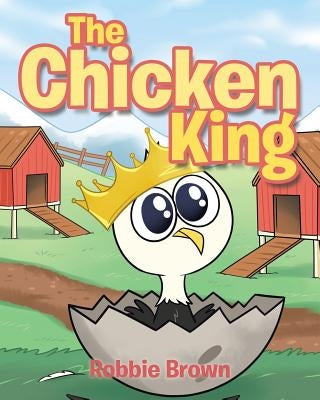 The Chicken King by Brown, Robbie