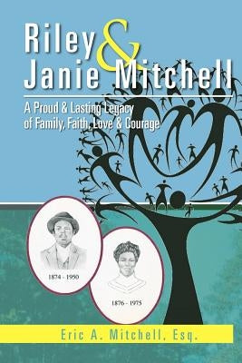 Riley & Janie Mitchell: A Proud & Lasting Legacy of Family, Faith, Love & Courage by Mitchell, Eric A.