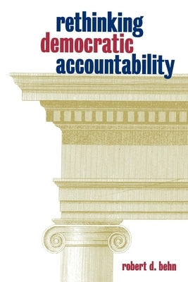 Rethinking Democratic Accountability by Behn, Robert D.