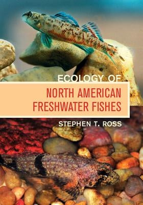 Ecology of North American Freshwater Fishes by Ross, Stephen T.