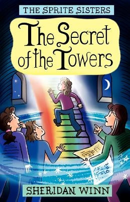 The Sprite Sisters: The Secret of the Towers (Vol 3) by Winn, Sheridan