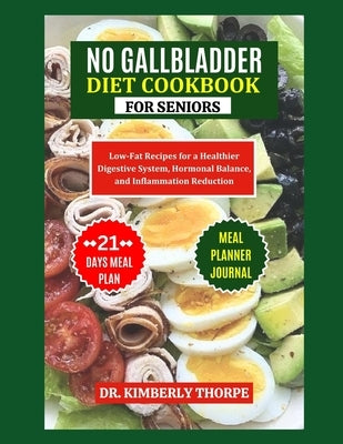 No Gallbladder Diet Cookbook for Seniors: A Nourishing Guide to Long-Term Wellness after Gallbladder Removal Surgery - Quick, Easy and Flavorful Low-F by Thorpe, Kimberly