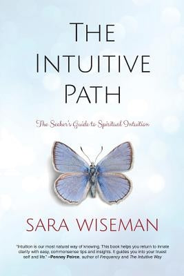 The Intuitive Path: The Seeker's Guide to Spiritual Intuition by Wiseman, Sara