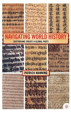 Navigating World History: Historians Create a Global Past by Manning, P.