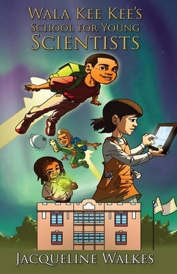 Wala Kee Kee's School for Young Scientists by Walkes, Jacqueline