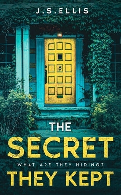 The Secret They Kept: Book 1: What are they hiding?: An addictive and gripping psychological thriller by Ellis, J. S.