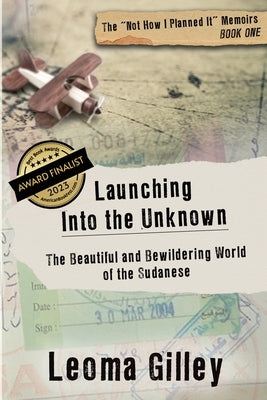 Launching Into the Unknown: Discovering the Beautiful and Bewildering World of the Sudanese by Gilley, Leoma