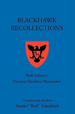 Blackhawk Recollections: 86th Infantry Division Members Remember by Goodrich, Austin Red