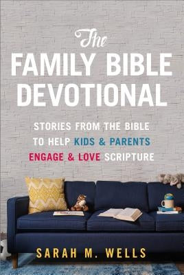 The Family Bible Devotional: Stories from the Bible to Help Kids and Parents Engage and Love Scripture (52 Weekly Devotions with Activities, Prayer by Wells, Sarah M.