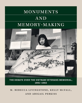 Monuments and Memory-Making: The Debate over the Vietnam Veterans Memorial, 1981-1982 by Livingstone, M. Rebecca