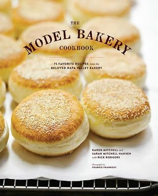 The Model Bakery Cookbook: 75 Favorite Recipes from the Beloved Napa Valley Bakery (Baking Cookbook, Bread Baking, Baking Bible Cookbook) by Mitchell, Karen