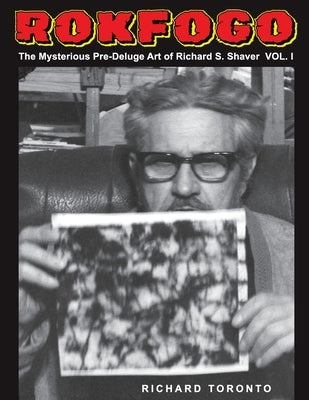 Rokfogo: The Mysterious Pre-Deluge Art of Richard S. Shaver by Toronto, Richard