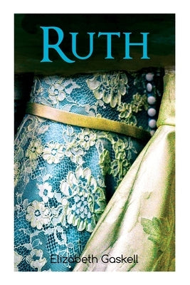 Ruth: Victorian Romance Classic, with Author's Biography by Gaskell, Elizabeth