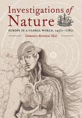 Investigations of Nature: Europe in a Global World, 1450s-1780s by Bertoloni Meli, Domenico