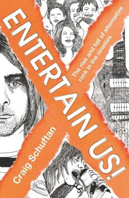 Entertain Us: The Rise and Fall of Alternative Rock in the Nineties by Schuftan, Craig