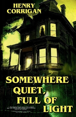 Somewhere Quiet, Full of Light by Corrigan, Henry