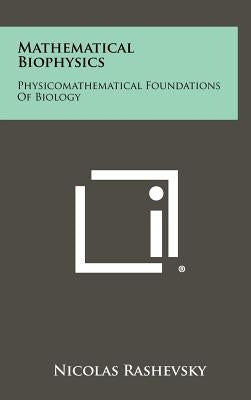 Mathematical Biophysics: Physicomathematical Foundations Of Biology by Rashevsky, Nicolas