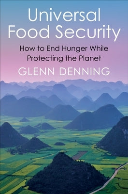 Universal Food Security: How to End Hunger While Protecting the Planet by Denning, Glenn