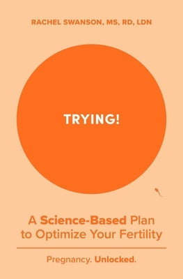 Trying!: A Science-Backed Plan to Optimize Your Fertility by Swanson, Rachel