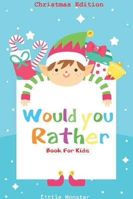 Would you rather book for kids: Would you rather book for kids: Christmas Edition: A Fun Family Activity Book for Boys and Girls Ages 6, 7, 8, 9, 10, by Monsters, Little