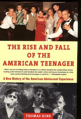 The Rise and Fall of the American Teenager by Hine, Thomas