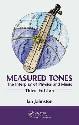 Measured Tones: The Interplay of Physics and Music by Johnston, Ian