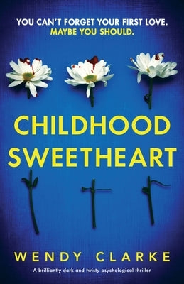 Childhood Sweetheart: A brilliantly dark and twisty psychological thriller by Clarke, Wendy